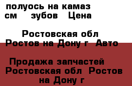 полуось на камаз 6520 122 см 20 зубов › Цена ­ 6 500 - Ростовская обл., Ростов-на-Дону г. Авто » Продажа запчастей   . Ростовская обл.,Ростов-на-Дону г.